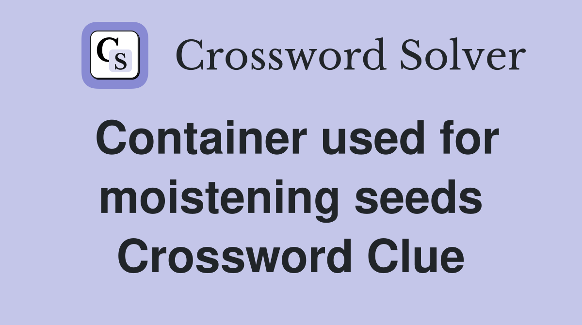 Container used for moistening seeds Crossword Clue