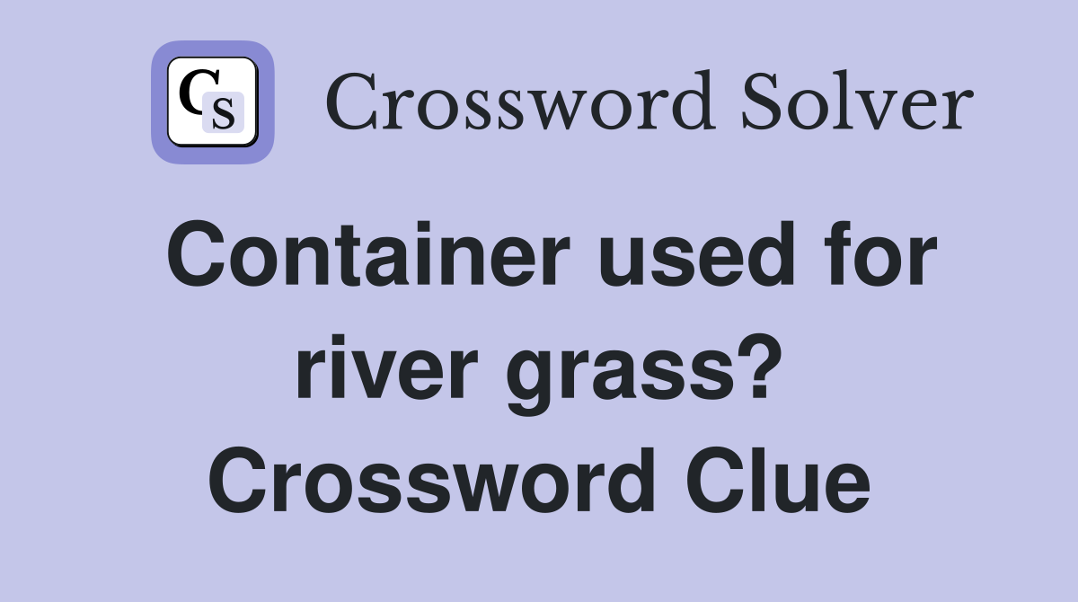 Container used for river grass? Crossword Clue