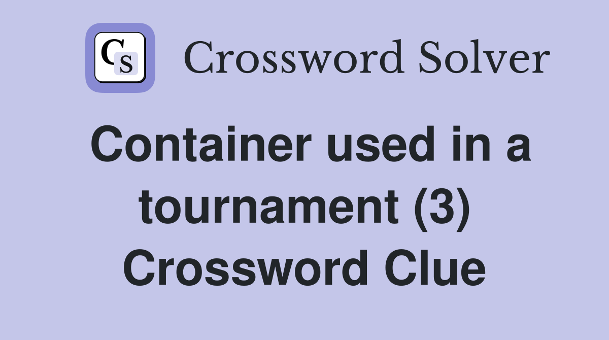 Container used in a tournament (3) Crossword Clue