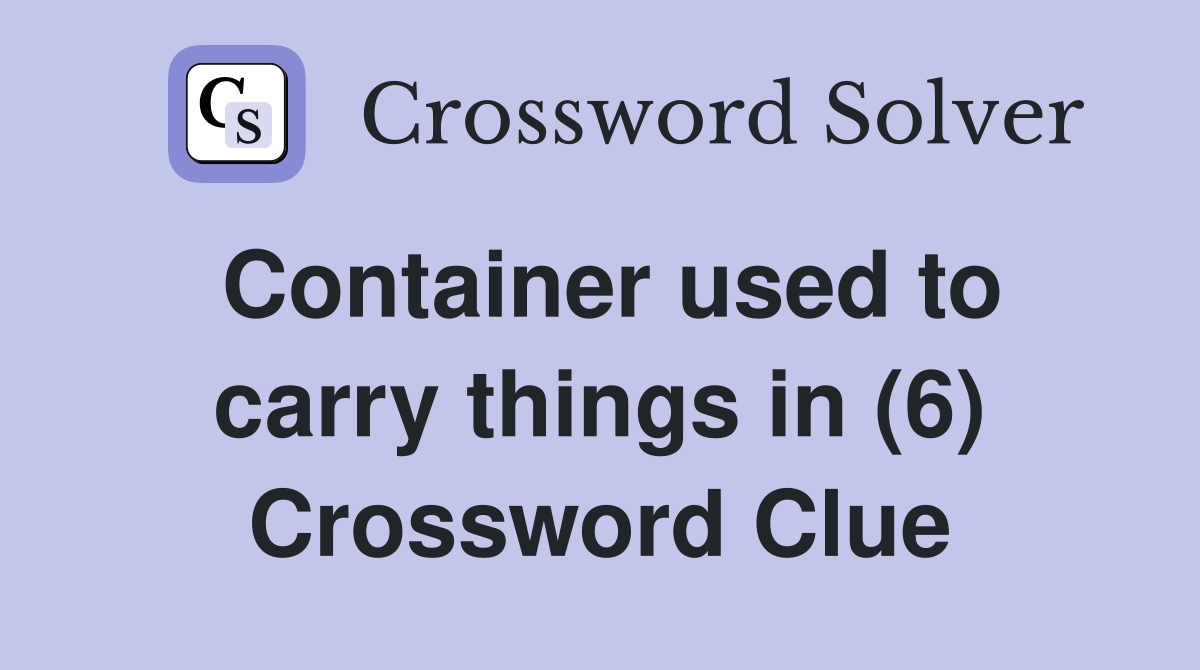 Container used to carry things in (6) Crossword Clue
