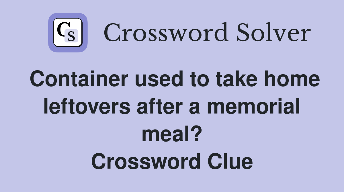Container used to take home leftovers after a memorial meal? Crossword Clue