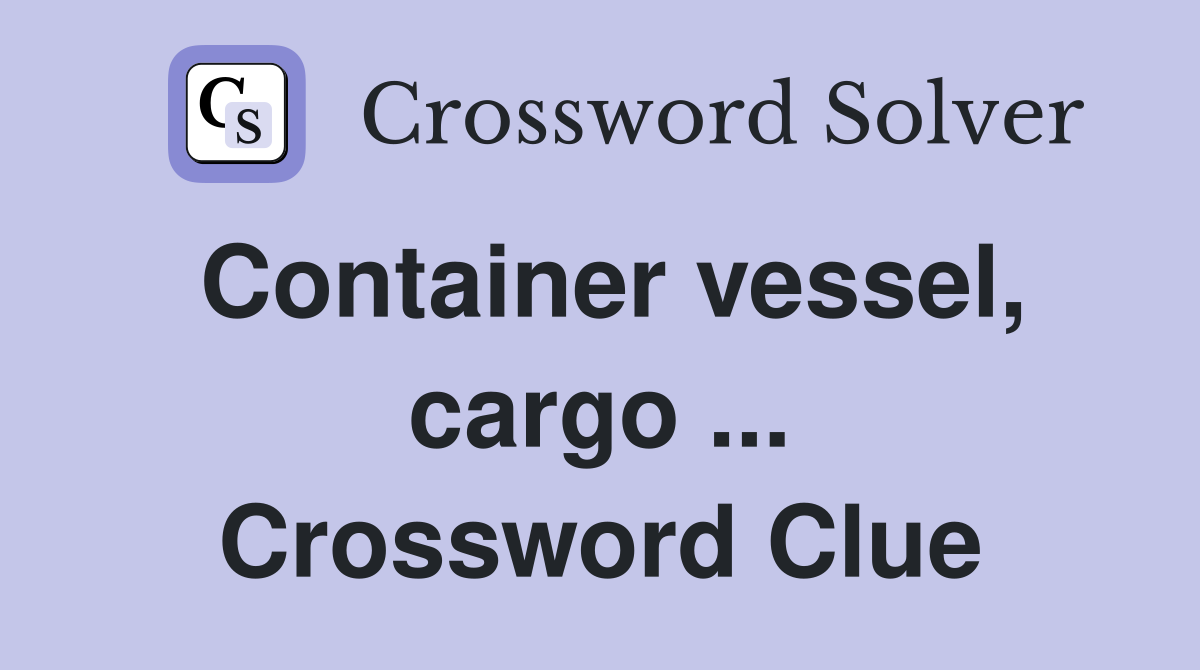Container vessel, cargo ... Crossword Clue