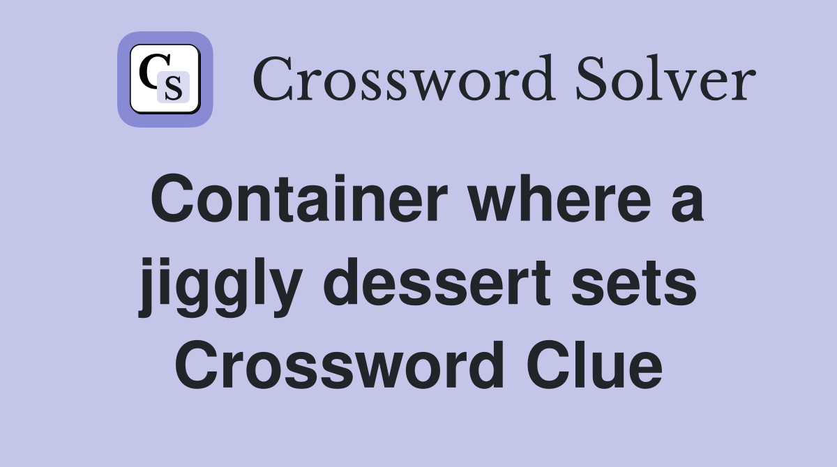 Container where a jiggly dessert sets Crossword Clue