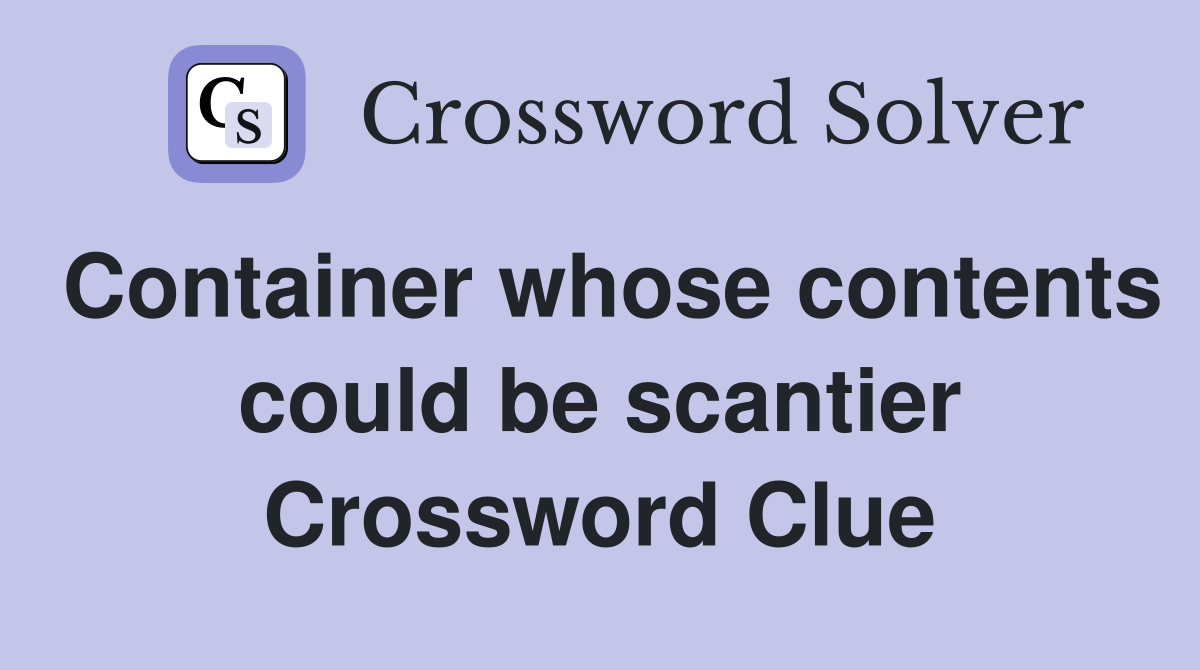 Container whose contents could be scantier Crossword Clue