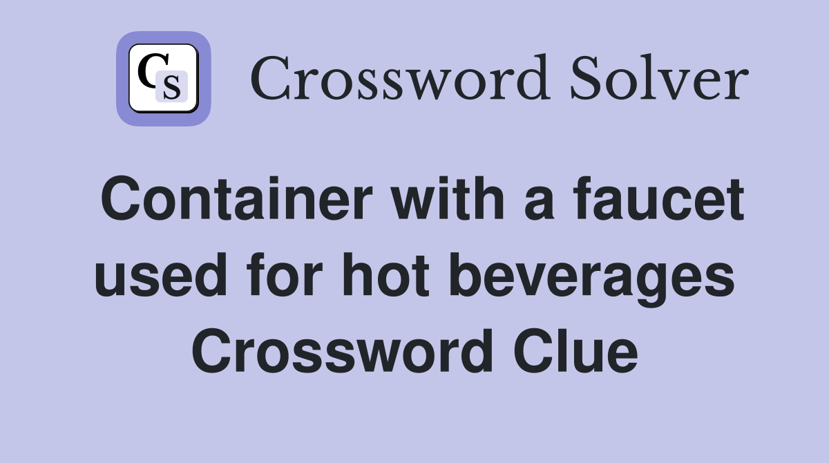 Container with a faucet used for hot beverages Crossword Clue