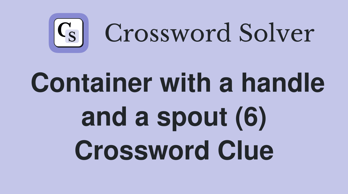 Container with a handle and a spout (6) Crossword Clue