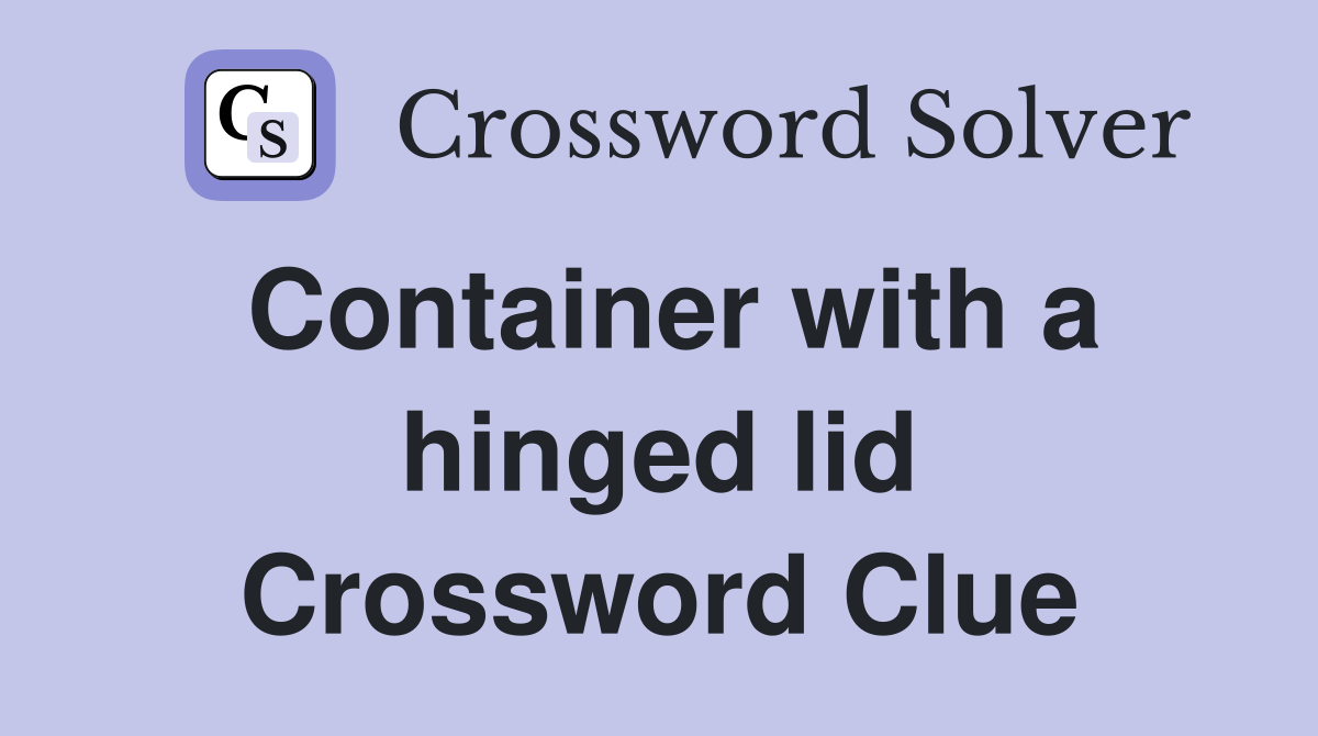 Container with a hinged lid Crossword Clue