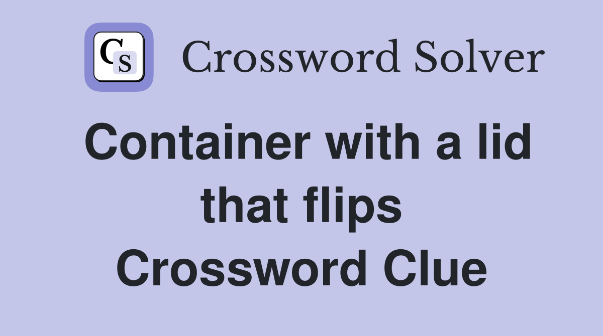 Container with a lid that flips Crossword Clue