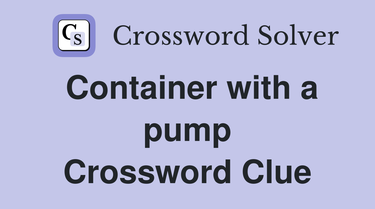 Container with a pump Crossword Clue