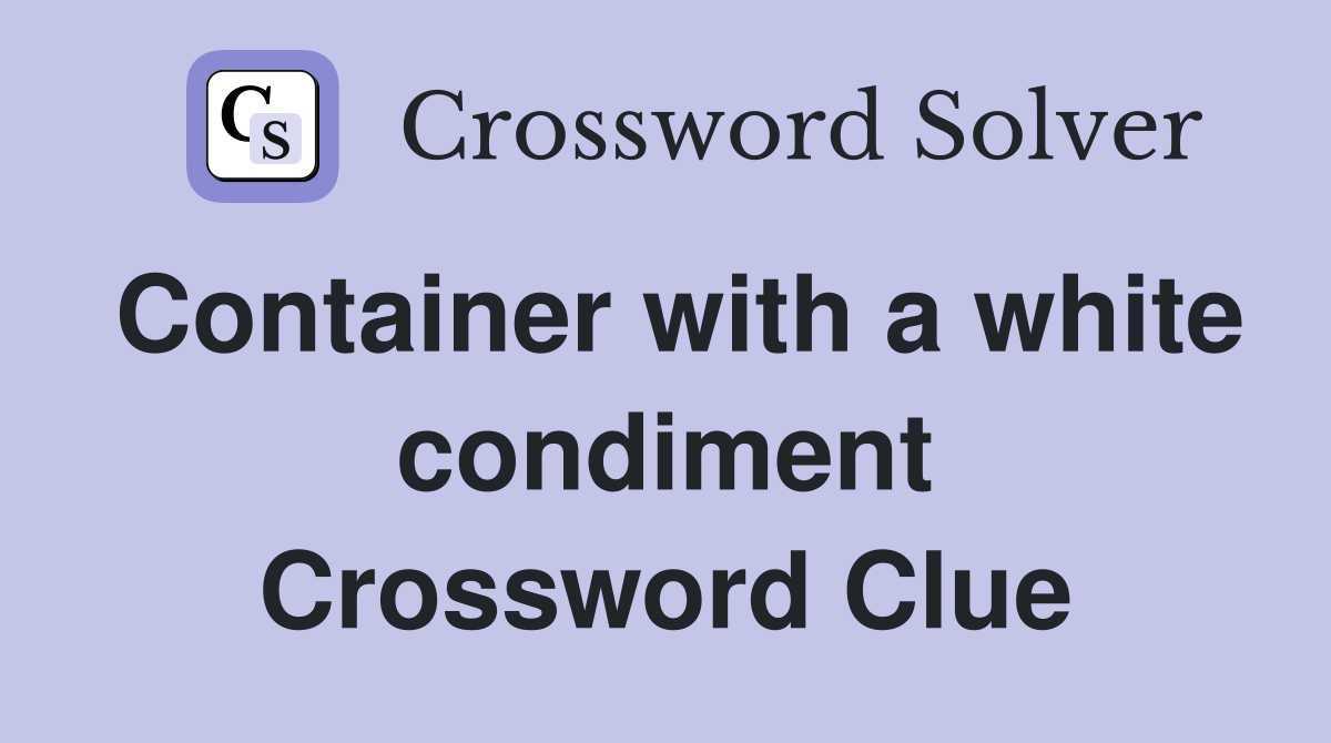 Container with a white condiment Crossword Clue