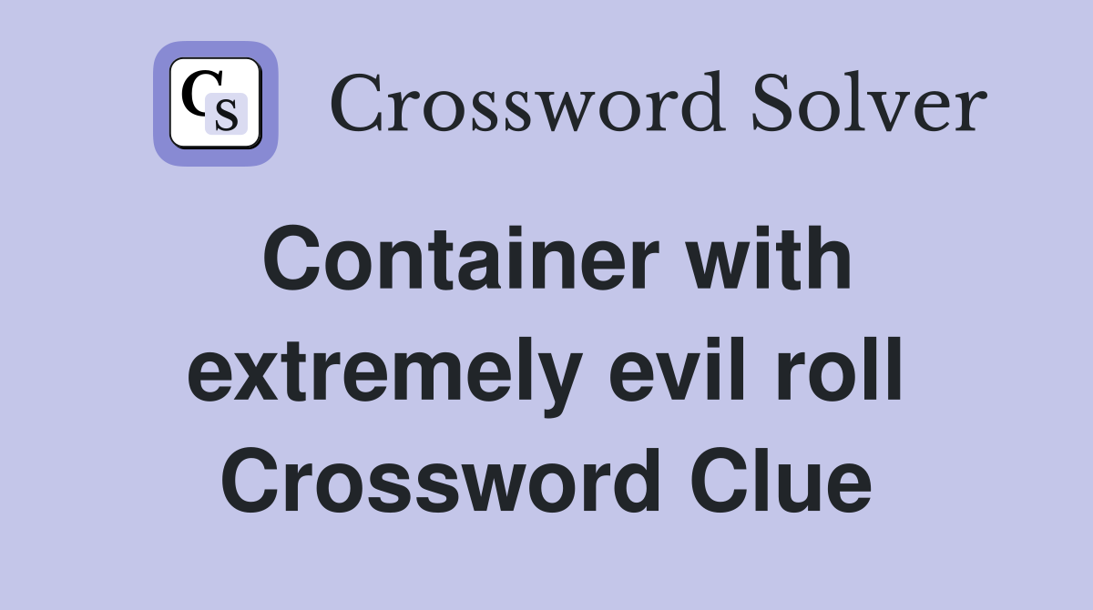 Container with extremely evil roll Crossword Clue