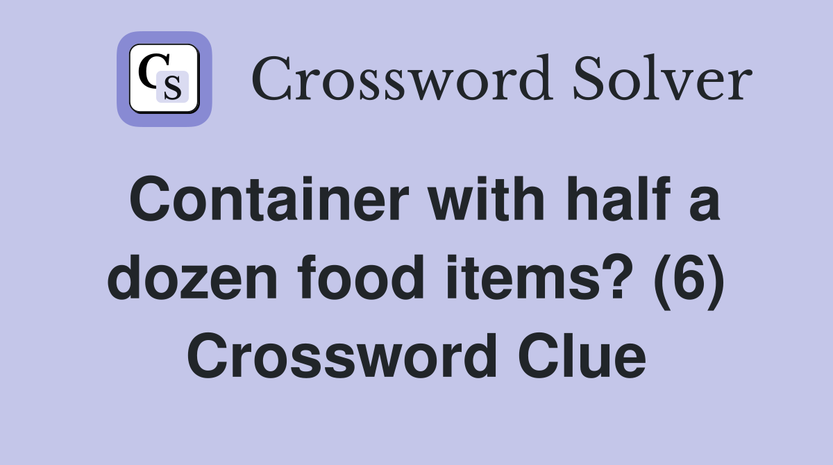 Container with half a dozen food items? (6) Crossword Clue