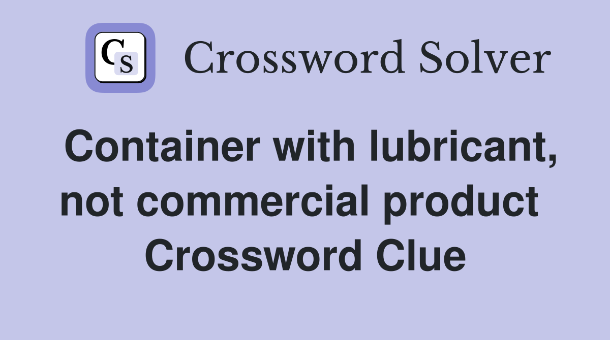 Container with lubricant, not commercial product  Crossword Clue