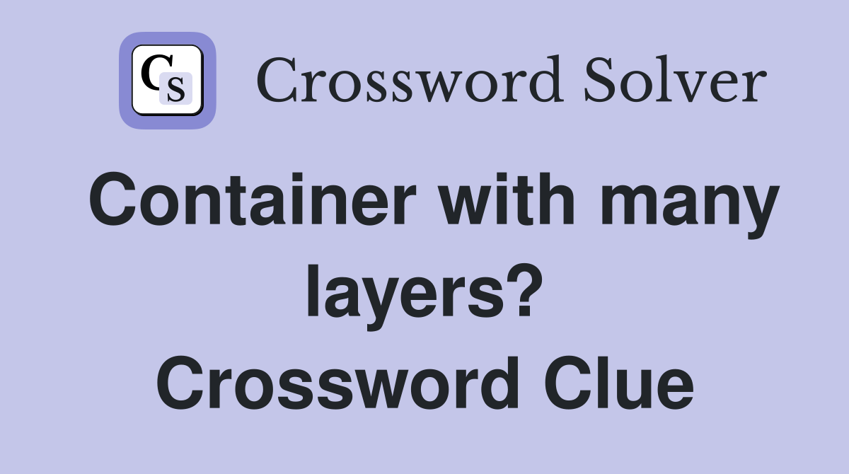 Container with many layers? Crossword Clue