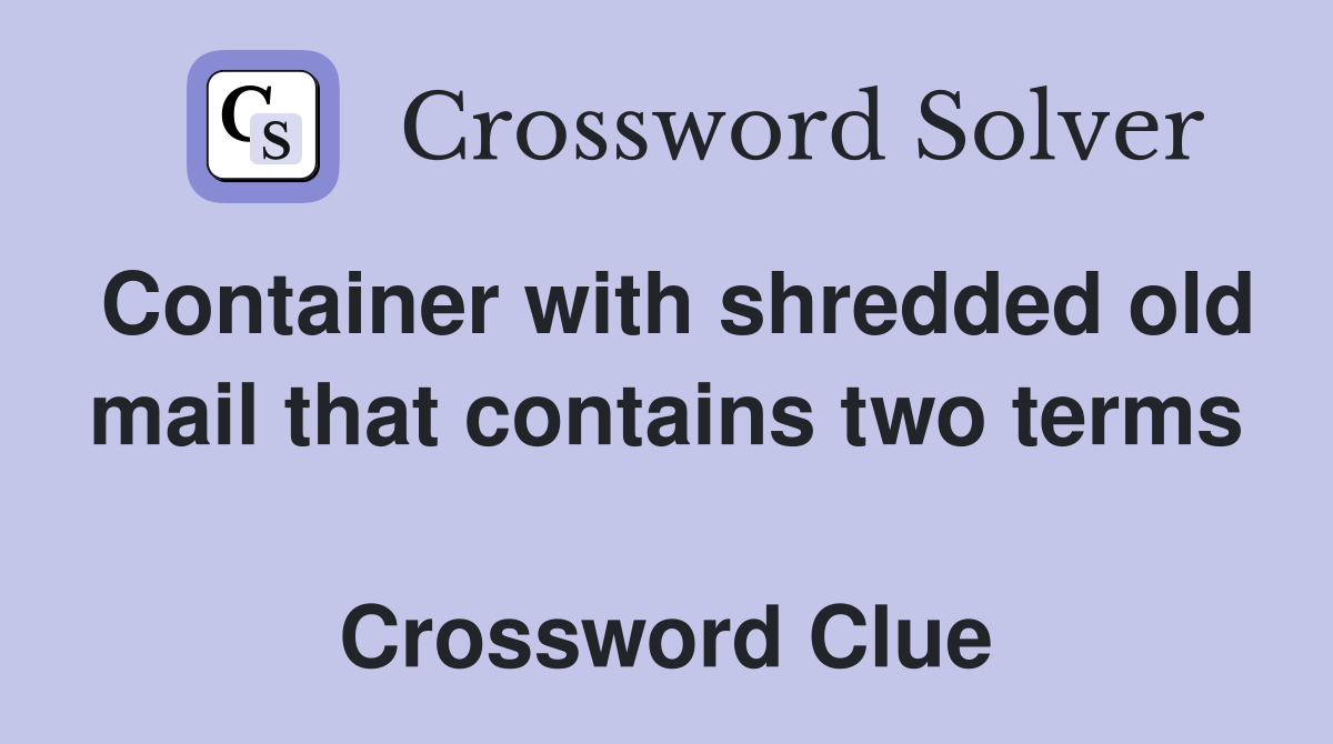 Container with shredded old mail that contains two terms  Crossword Clue