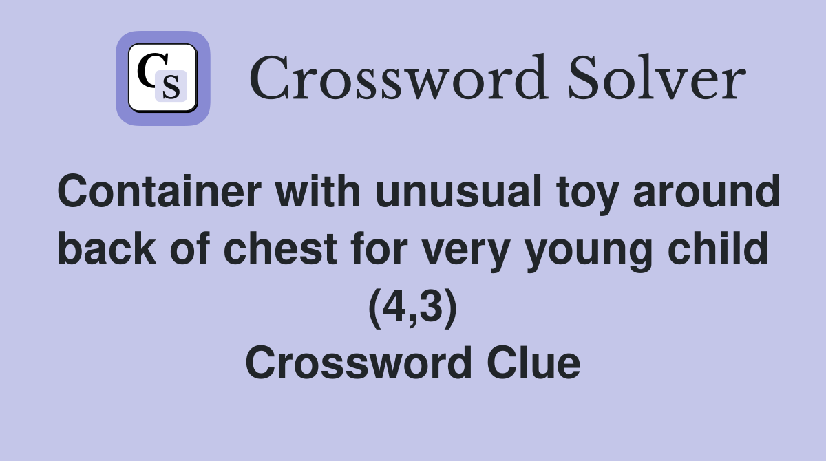 Container with unusual toy around back of chest for very young child (4,3) Crossword Clue