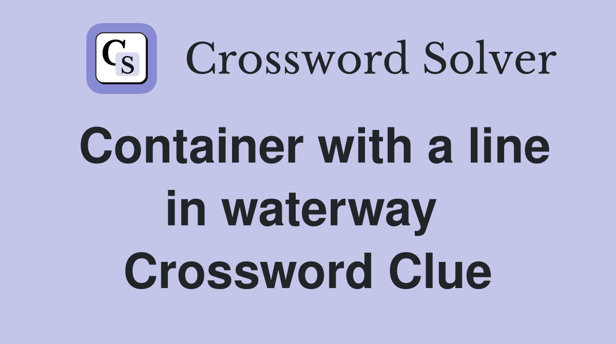 Container with a line in waterway  Crossword Clue