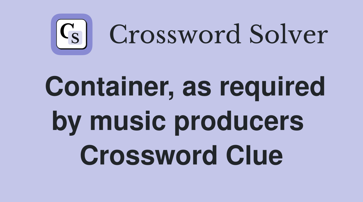 Container, as required by music producers  Crossword Clue
