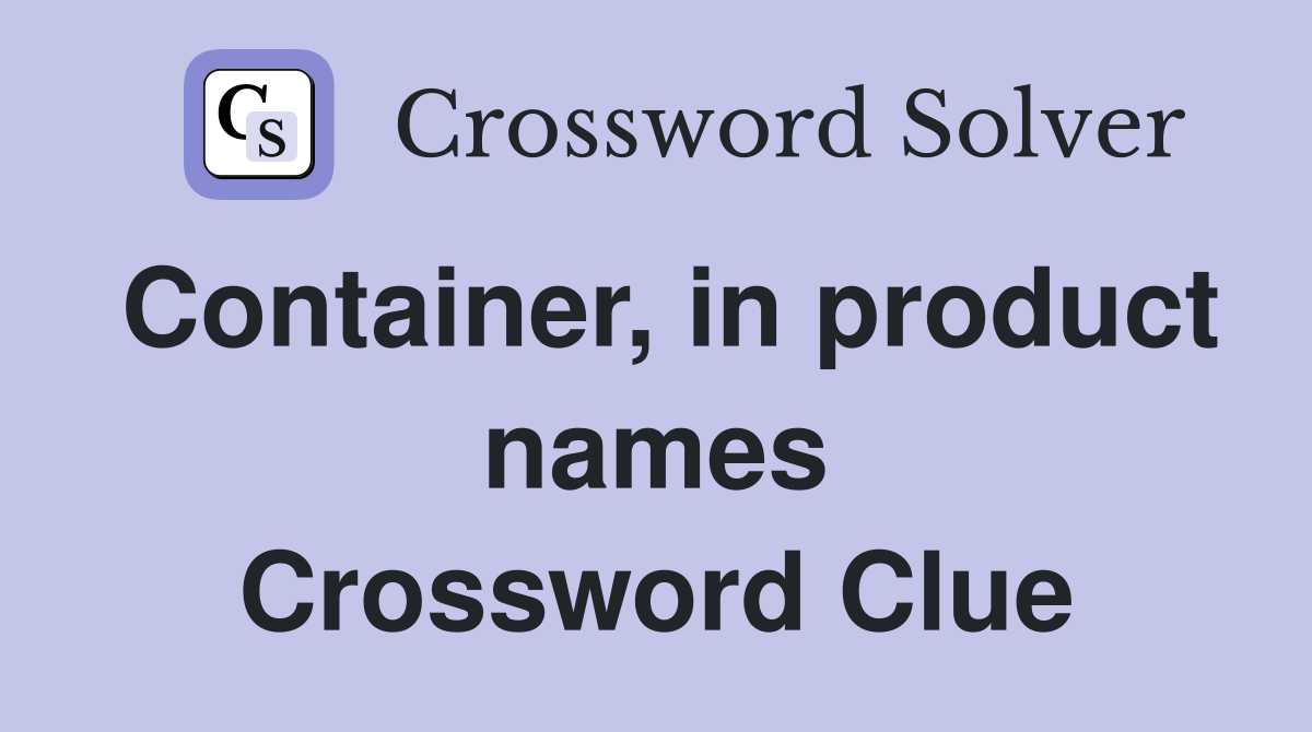 Container, in product names Crossword Clue