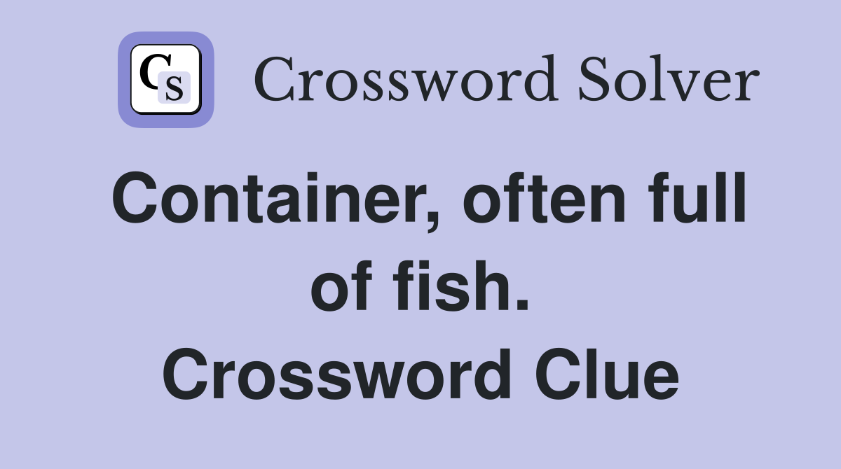 Container, often full of fish. Crossword Clue