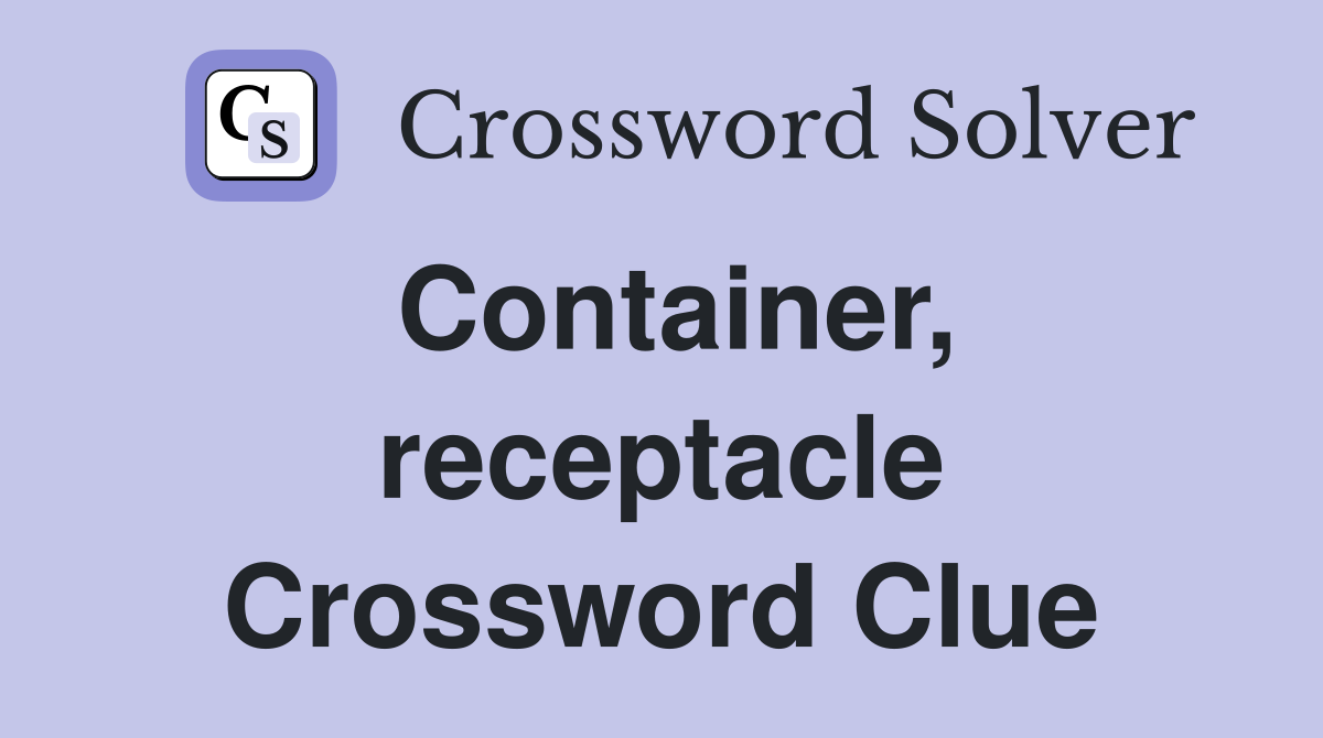 Container, receptacle Crossword Clue
