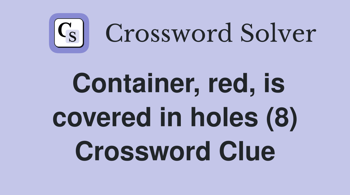 Container, red, is covered in holes (8) Crossword Clue