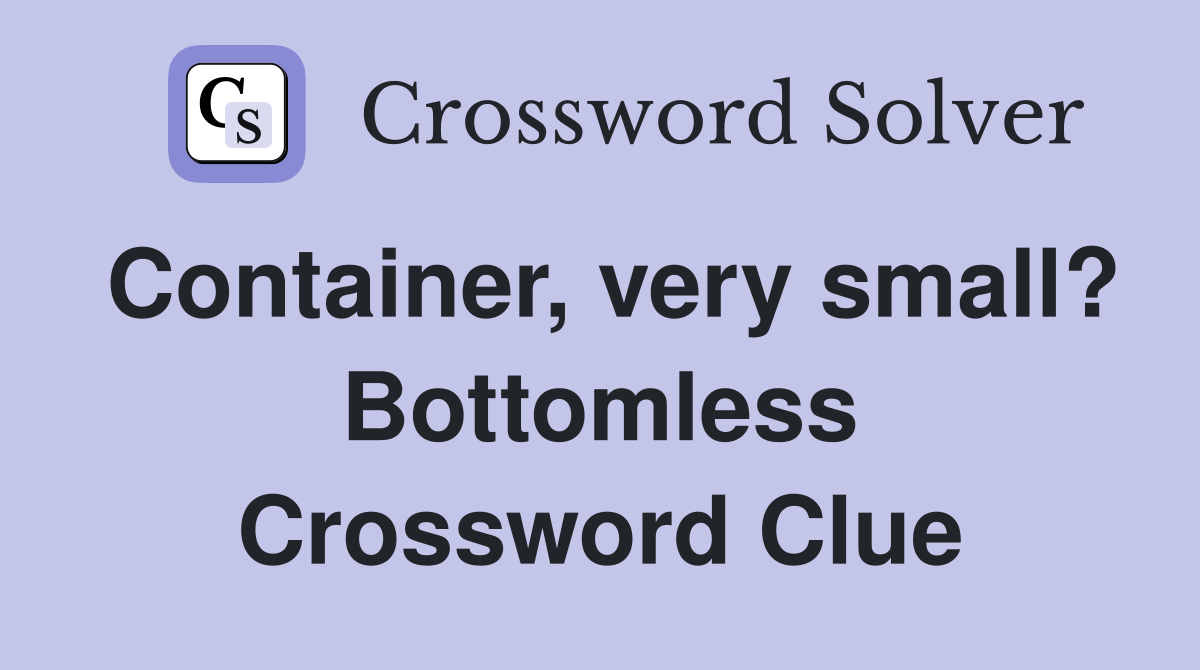 Container, very small? Bottomless Crossword Clue