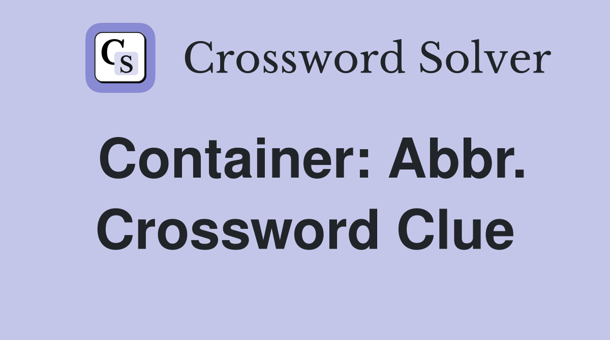 Container: Abbr. Crossword Clue