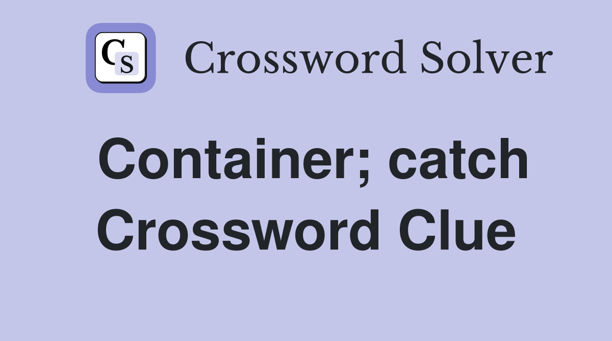 Container; catch Crossword Clue
