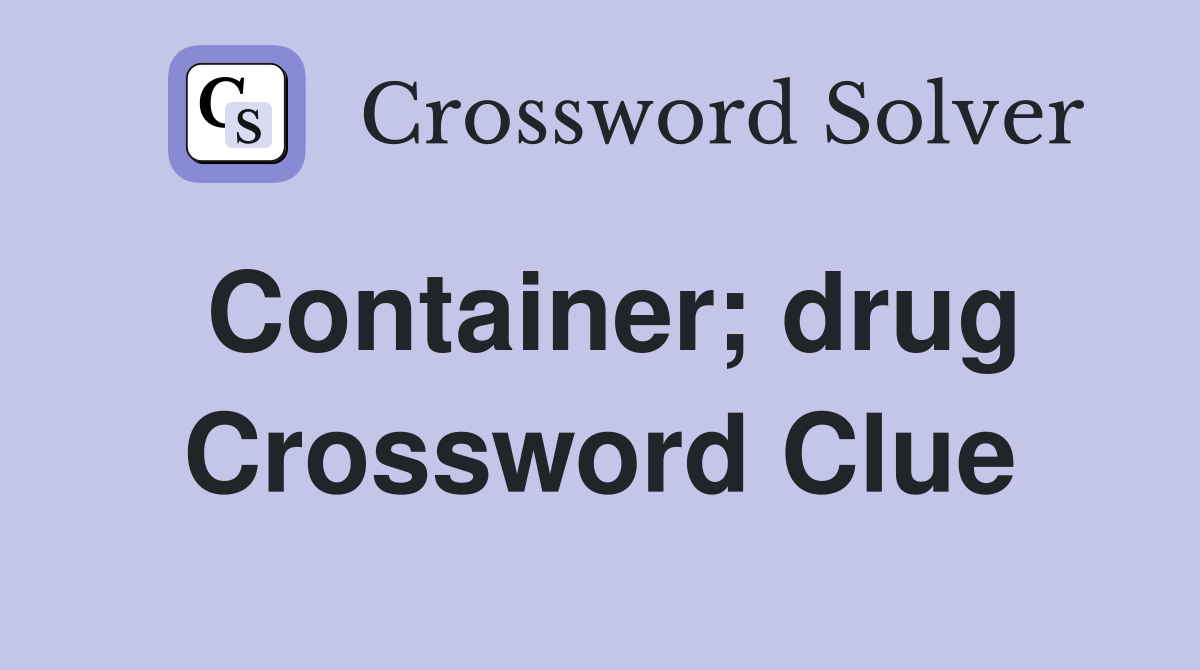 Container; drug Crossword Clue
