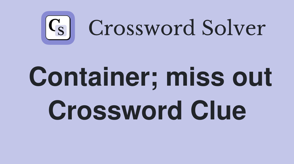 Container; miss out Crossword Clue