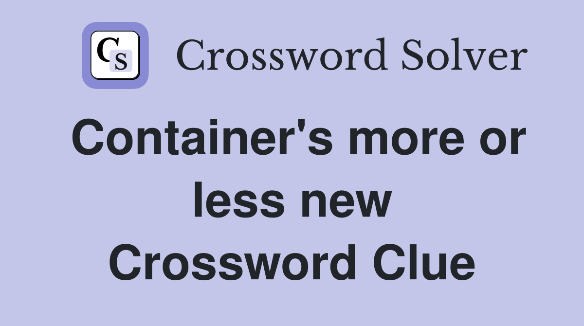 Container's more or less new Crossword Clue