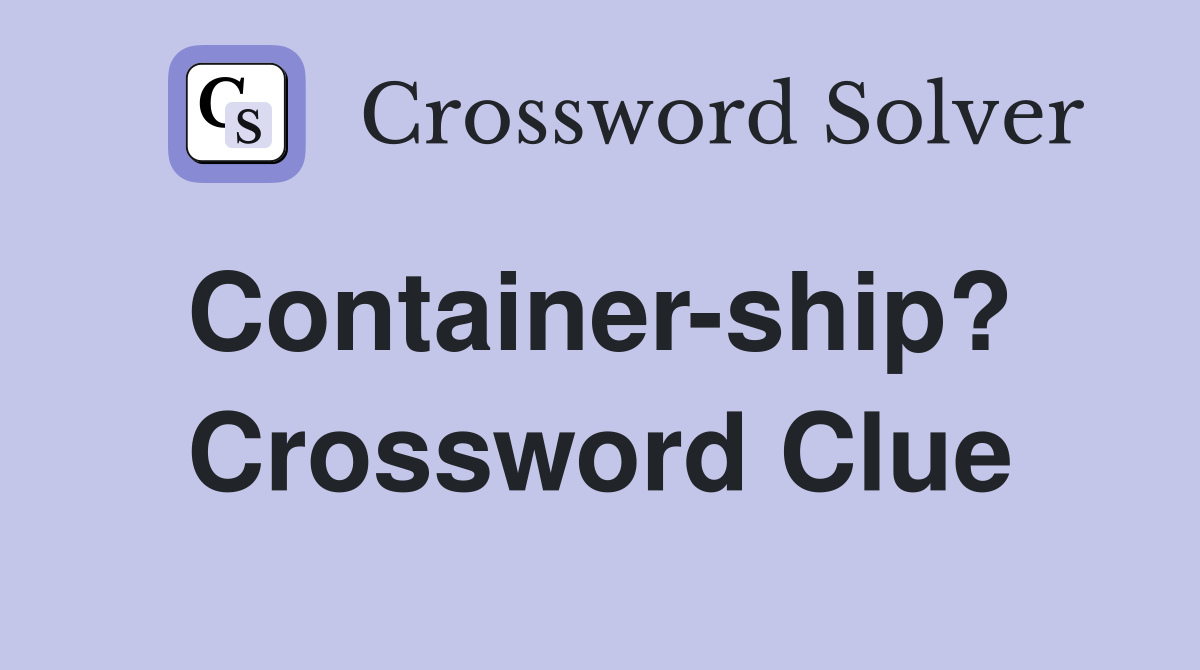 Container-ship?  Crossword Clue