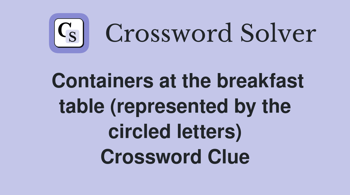 Containers at the breakfast table (represented by the circled letters) Crossword Clue