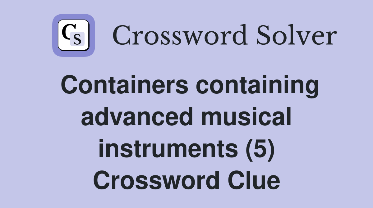 Containers containing advanced musical instruments (5) Crossword Clue