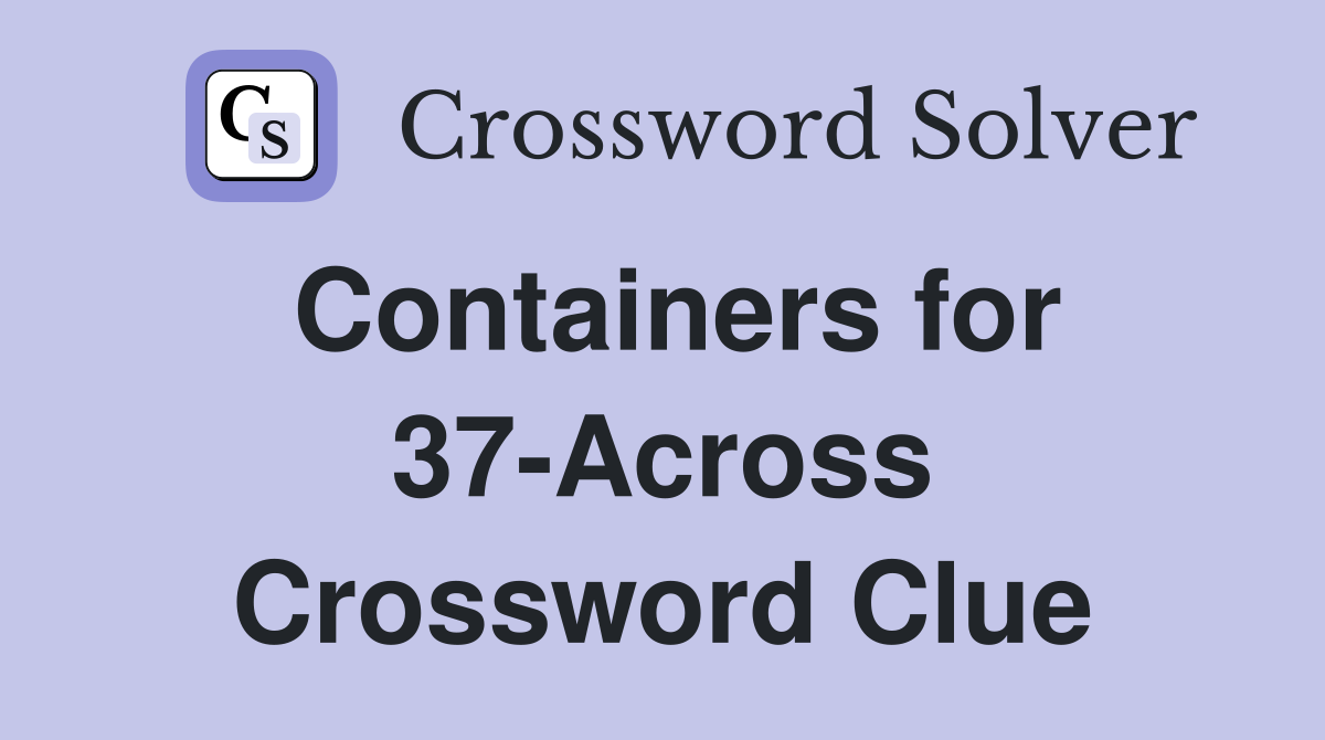 Containers for 37-Across Crossword Clue