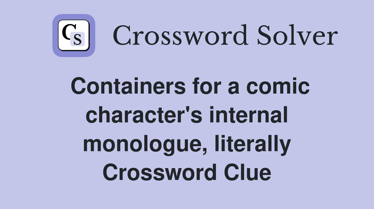 Containers for a comic character's internal monologue, literally Crossword Clue