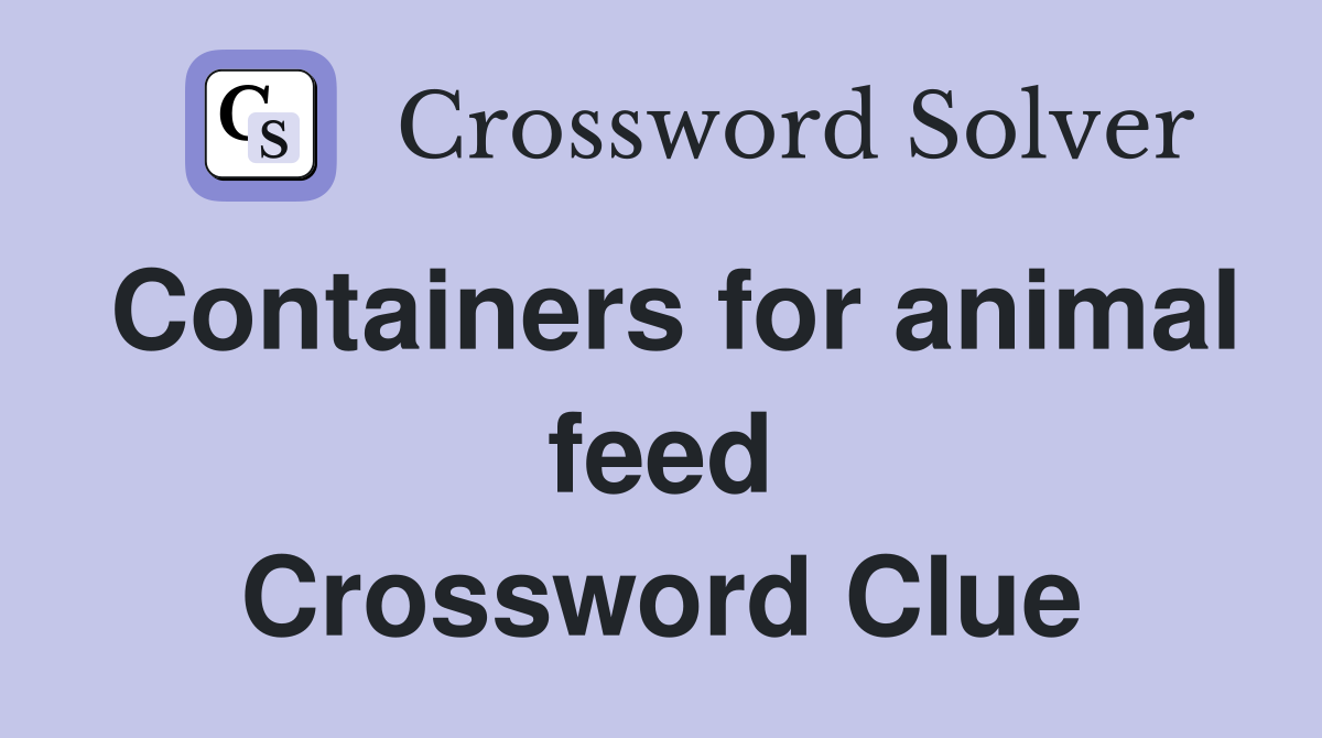 Containers for animal feed Crossword Clue