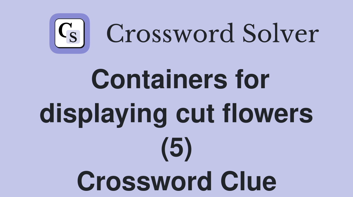 Containers for displaying cut flowers (5) Crossword Clue