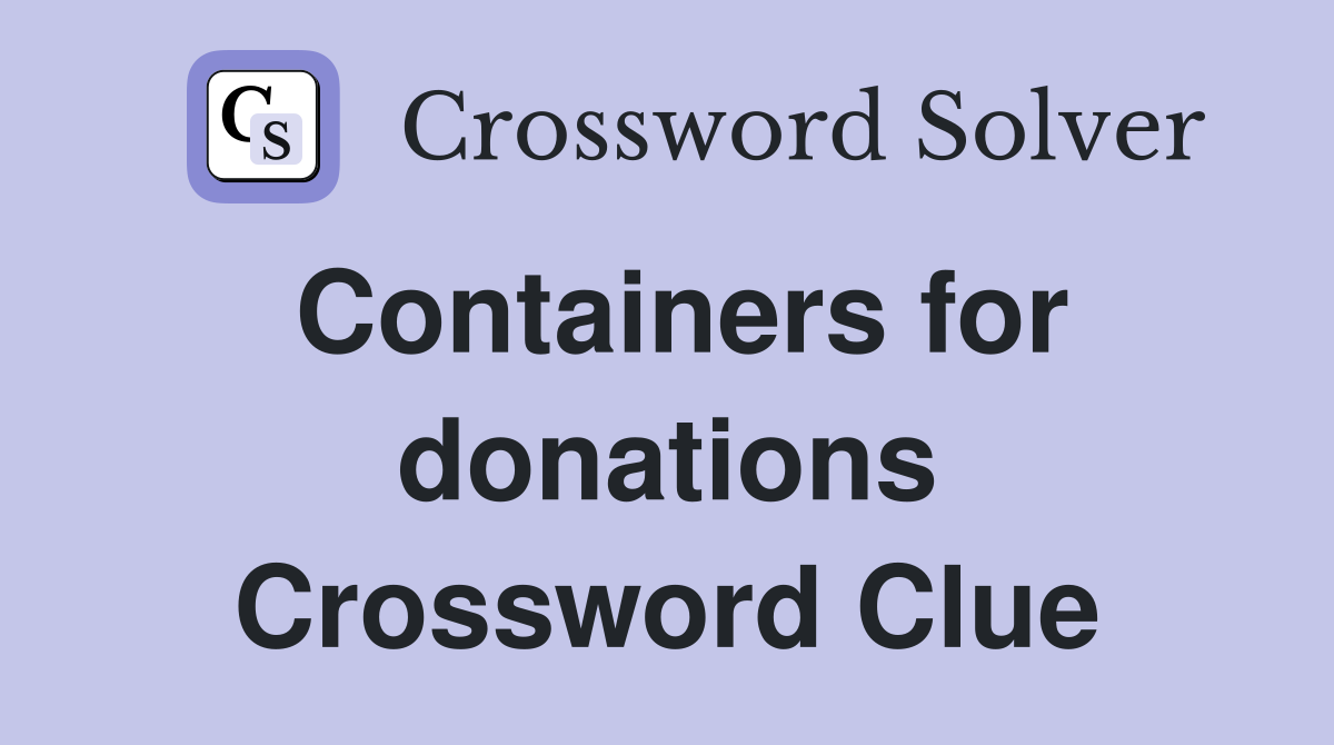 Containers for donations Crossword Clue