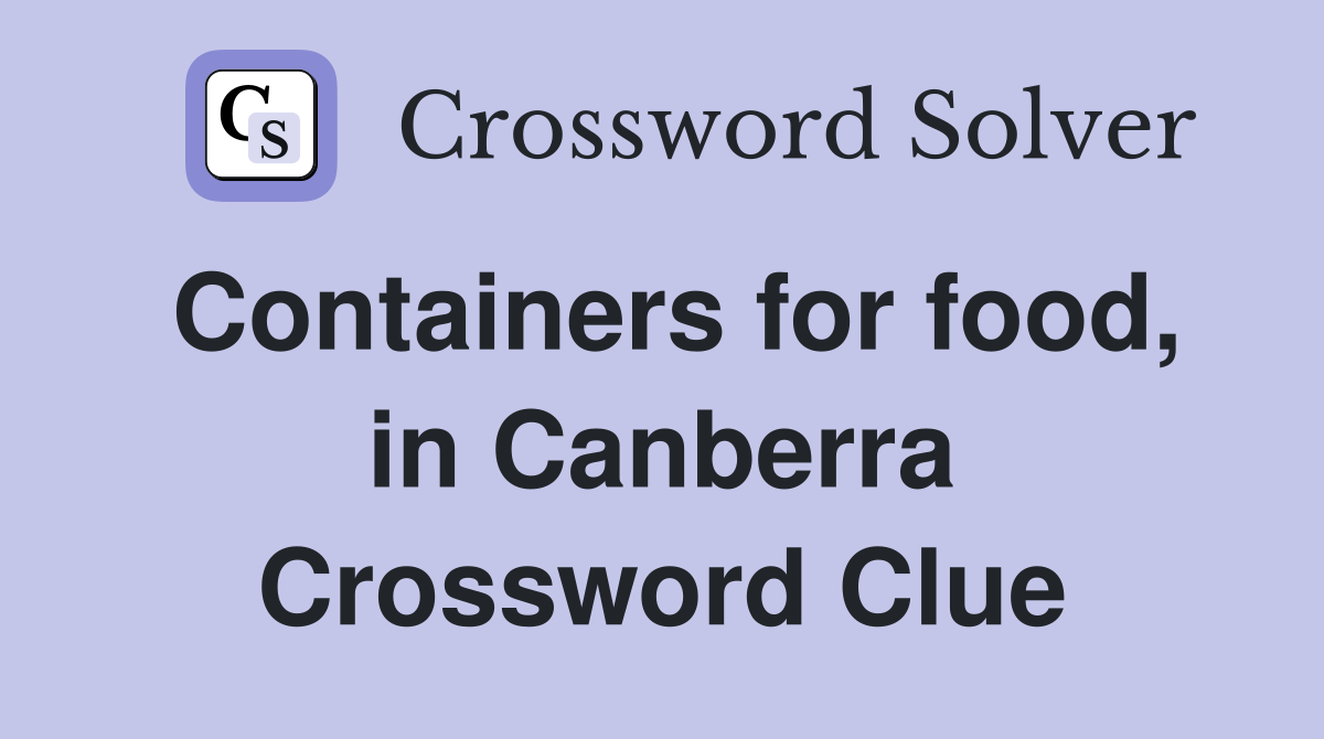 Containers for food, in Canberra Crossword Clue