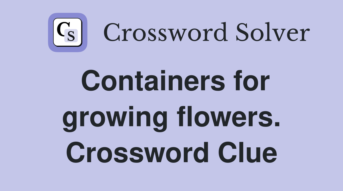 Containers for growing flowers. Crossword Clue