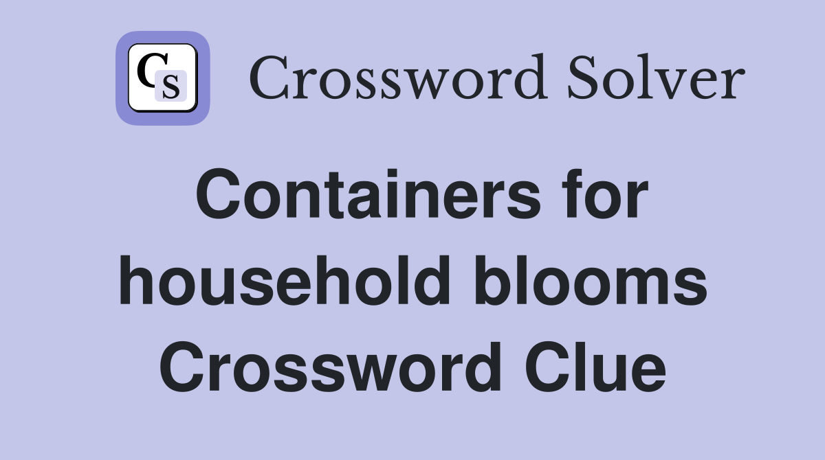 Containers for household blooms Crossword Clue