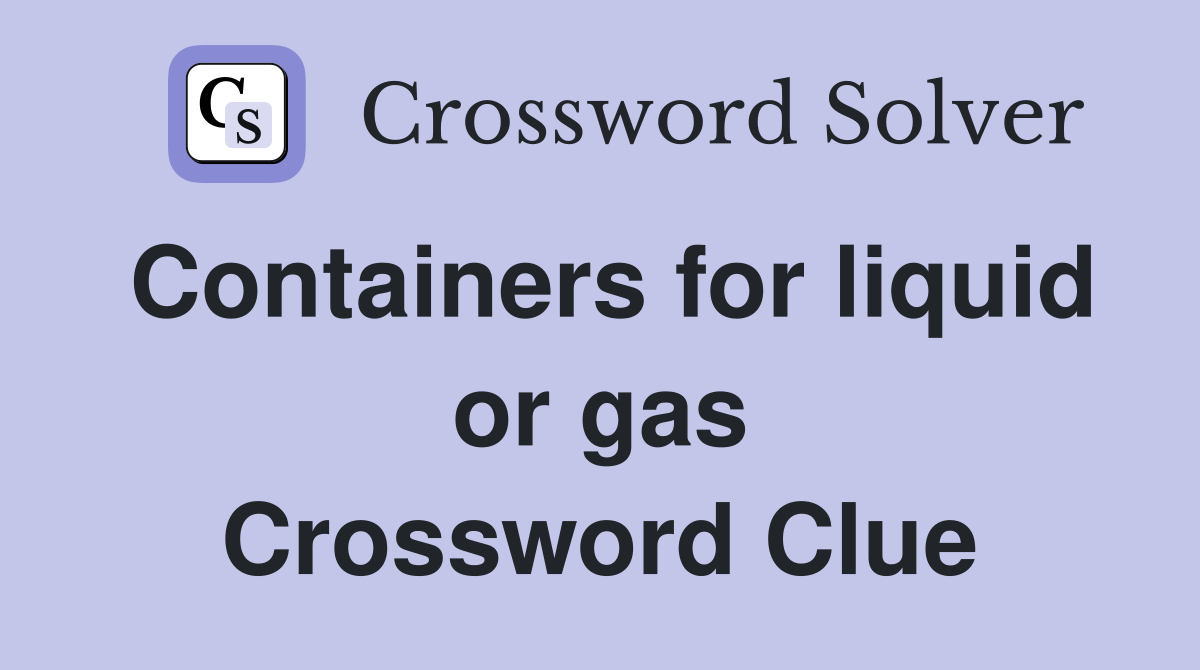 Containers for liquid or gas Crossword Clue
