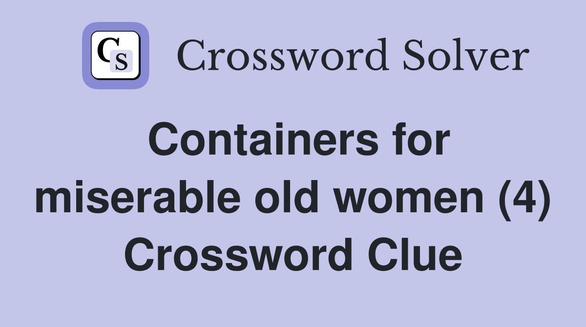 Containers for miserable old women (4) Crossword Clue