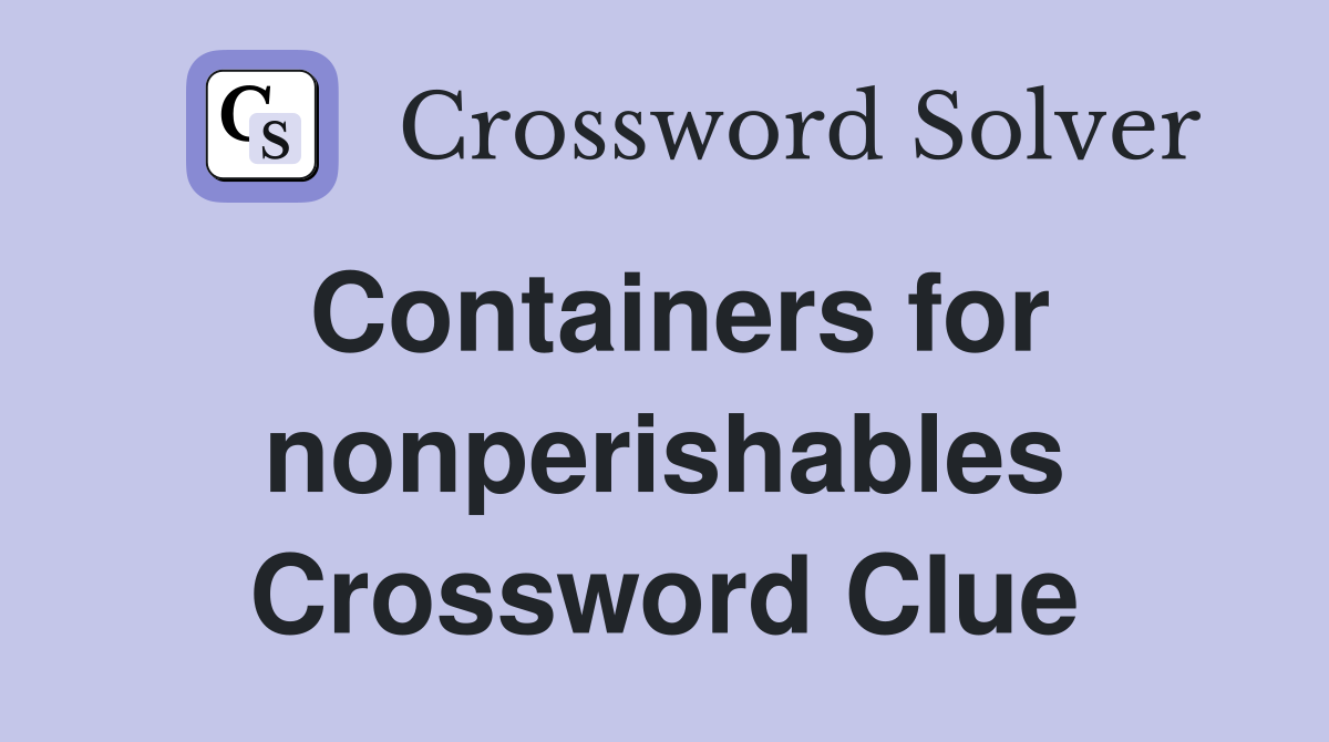 Containers for nonperishables Crossword Clue