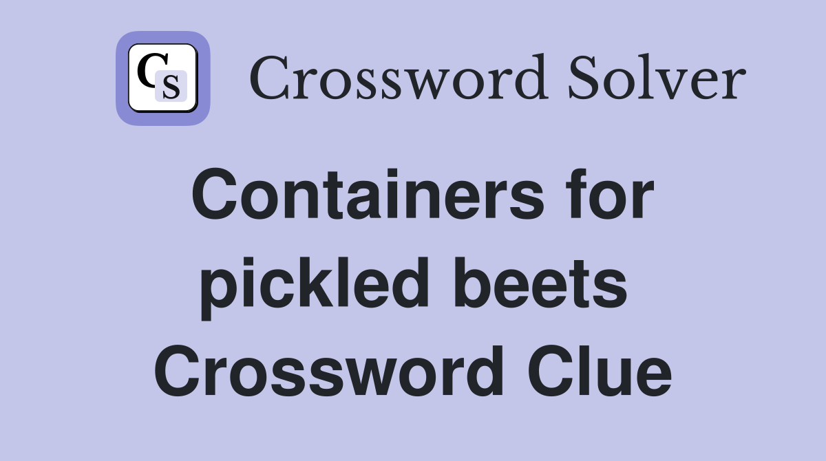 Containers for pickled beets Crossword Clue