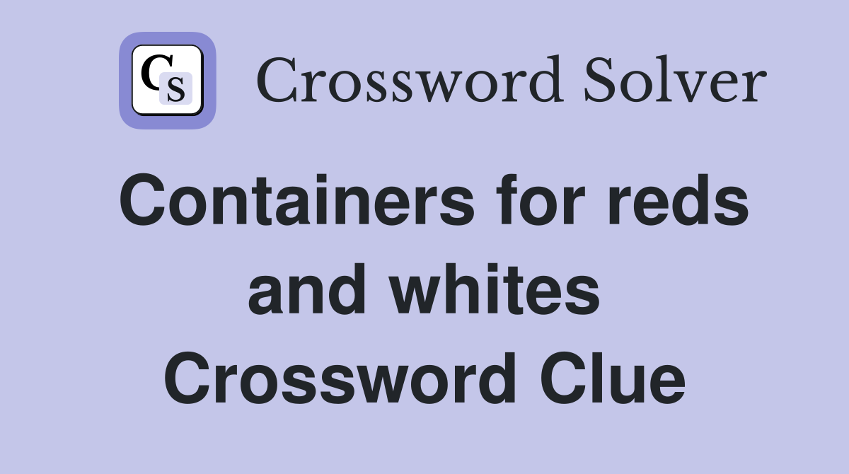 Containers for reds and whites Crossword Clue