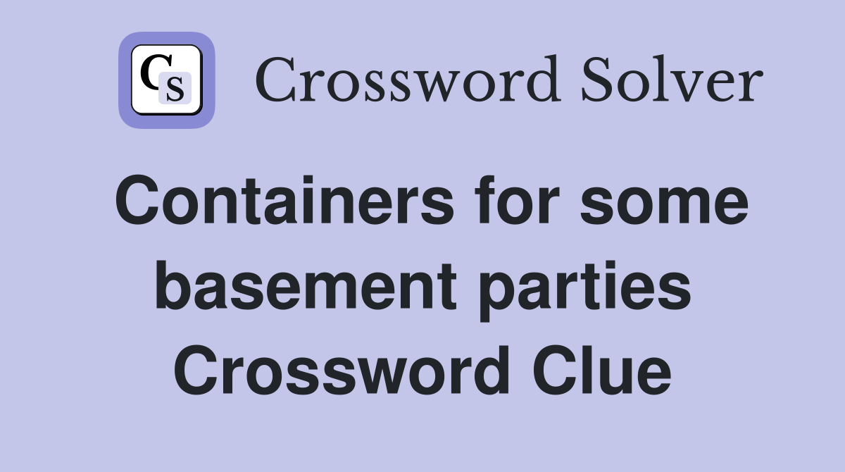 Containers for some basement parties Crossword Clue