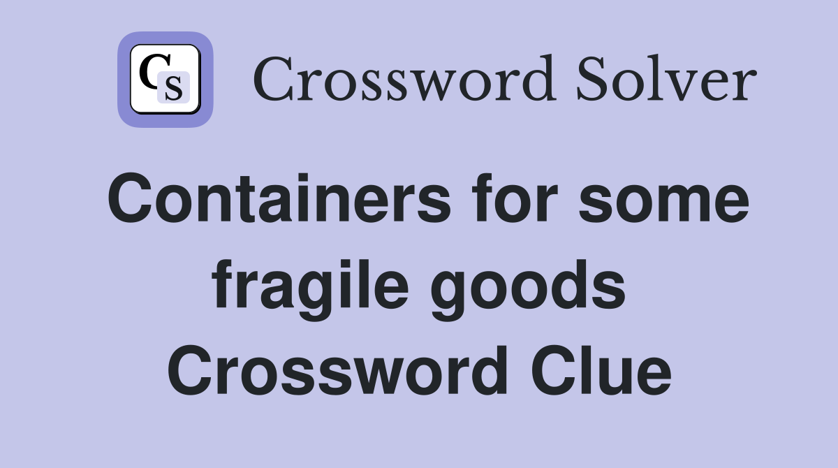 Containers for some fragile goods Crossword Clue